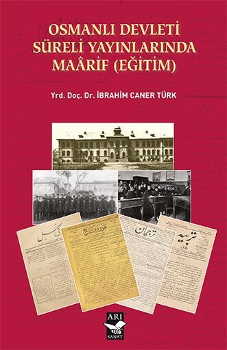 Osmanlı Devleti Süreli Yayınlarında Maarif / Yrd. Doç. Dr. İbrahim Caner Türk