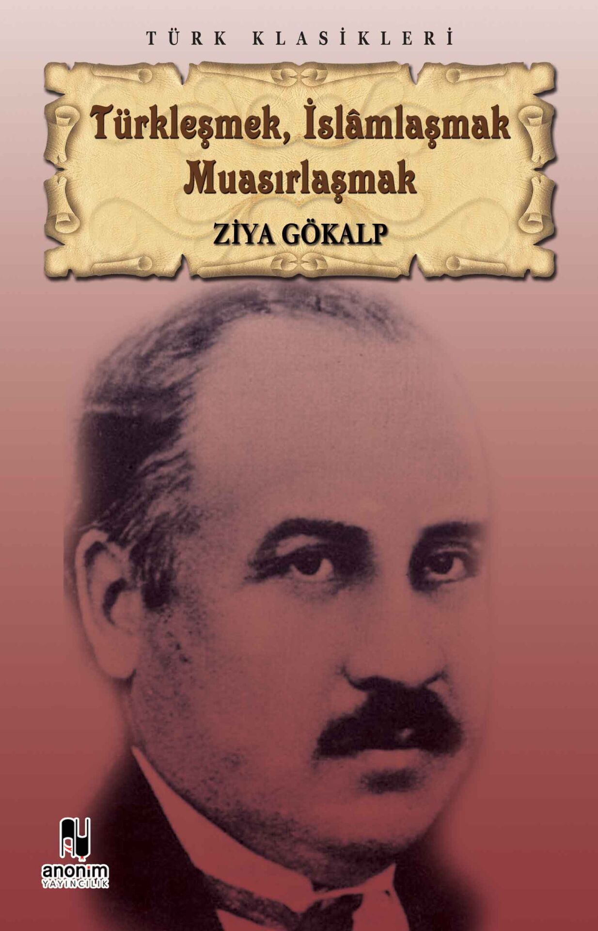 Anonim Yayıncılık Türkleşmek İslamlaşmak Muasırlaşmak